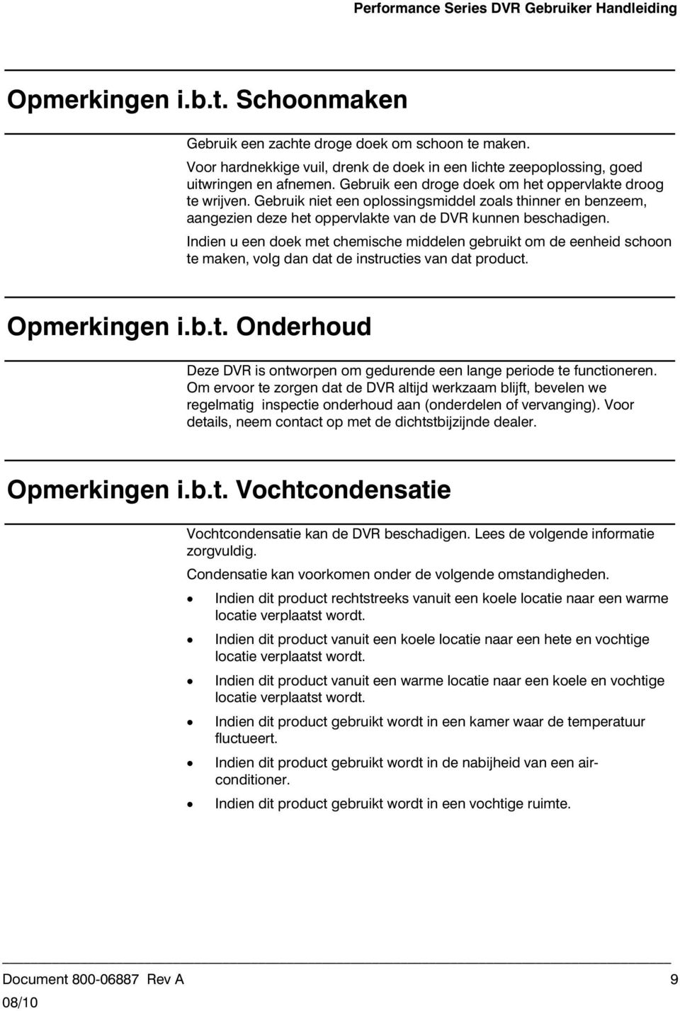 Gebruik niet een oplossingsmiddel zoals thinner en benzeem, aangezien deze het oppervlakte van de DVR kunnen beschadigen.