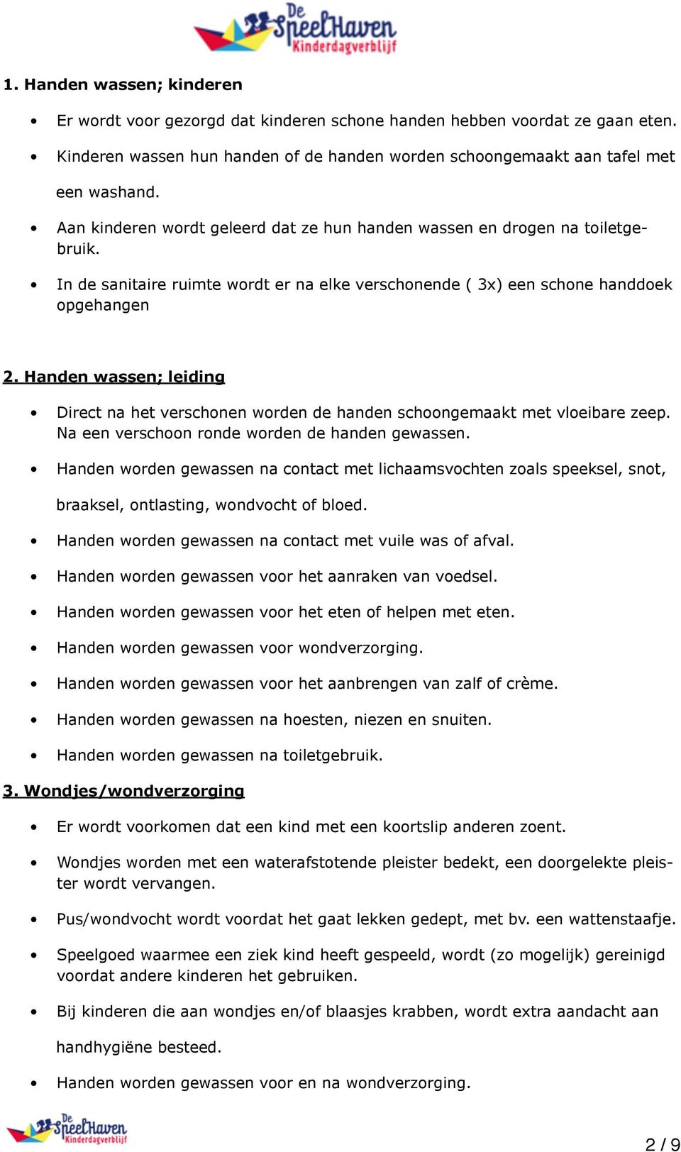 Handen wassen; leiding Direct na het verschonen worden de handen schoongemaakt met vloeibare zeep. Na een verschoon ronde worden de handen gewassen.