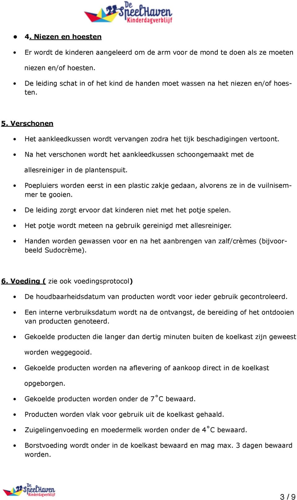 Na het verschonen wordt het aankleedkussen schoongemaakt met de allesreiniger in de plantenspuit. Poepluiers worden eerst in een plastic zakje gedaan, alvorens ze in de vuilnisemmer te gooien.