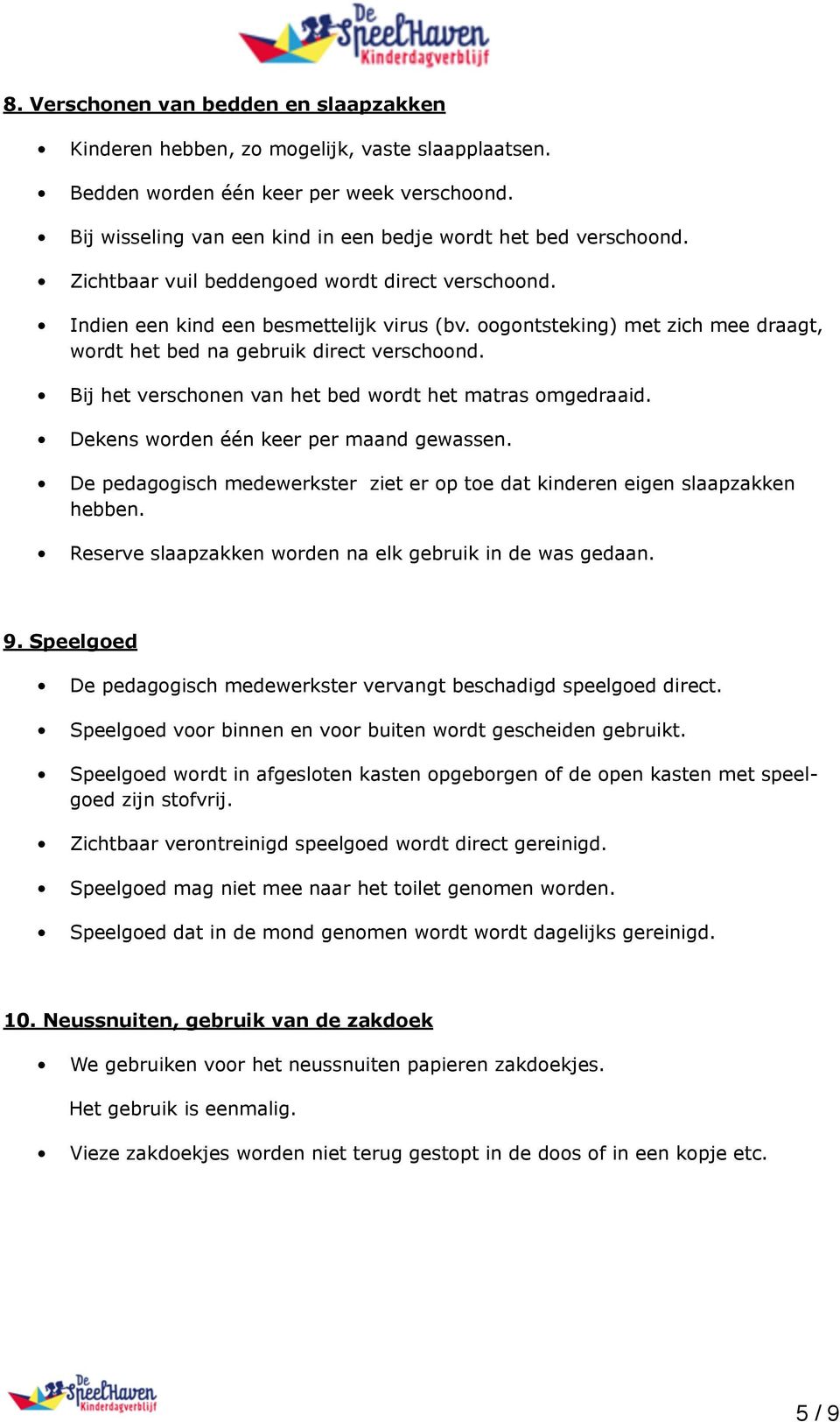 Bij het verschonen van het bed wordt het matras omgedraaid. Dekens worden één keer per maand gewassen. De pedagogisch medewerkster ziet er op toe dat kinderen eigen slaapzakken hebben.