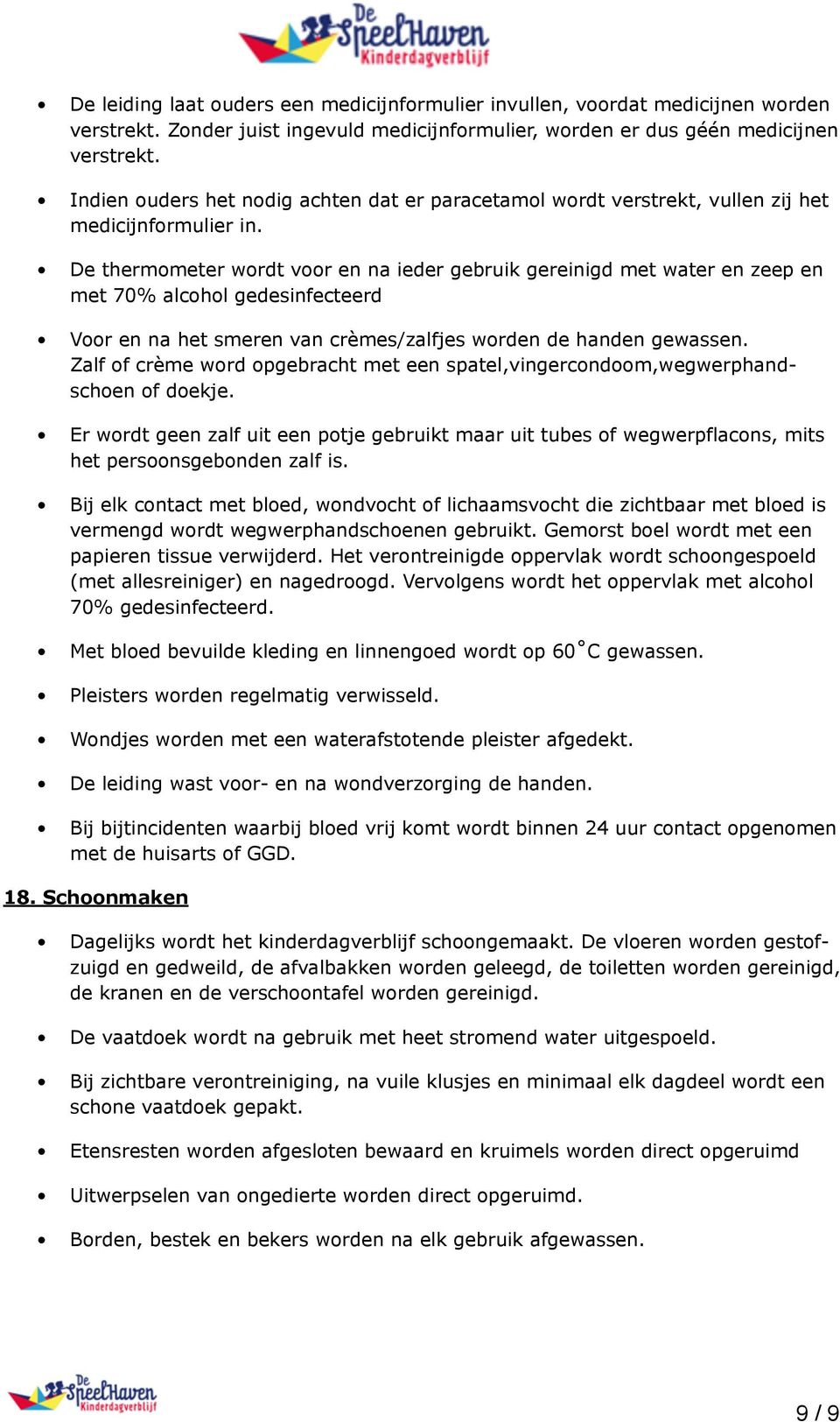 De thermometer wordt voor en na ieder gebruik gereinigd met water en zeep en met 70% alcohol gedesinfecteerd Voor en na het smeren van crèmes/zalfjes worden de handen gewassen.