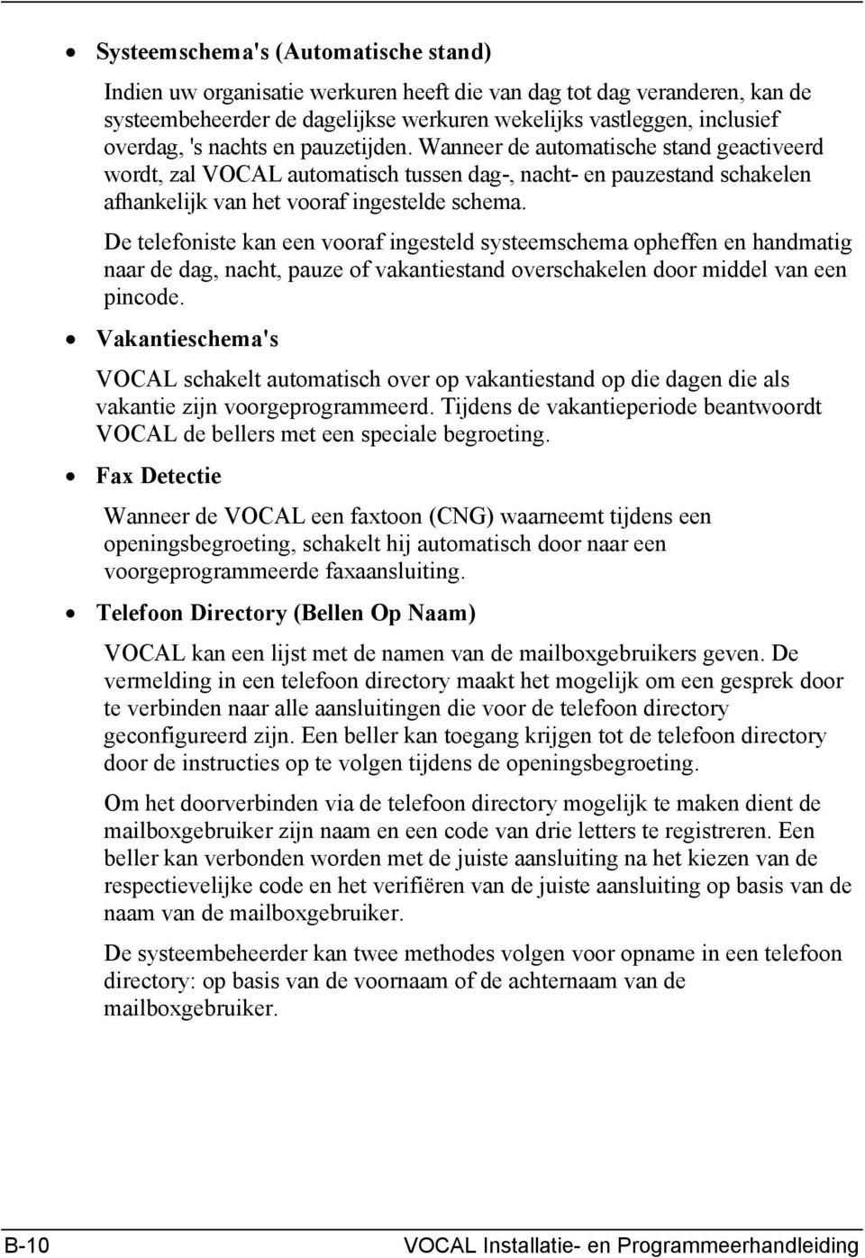 De telefoniste kan een vooraf ingesteld systeemschema opheffen en handmatig naar de dag, nacht, pauze of vakantiestand overschakelen door middel van een pincode.