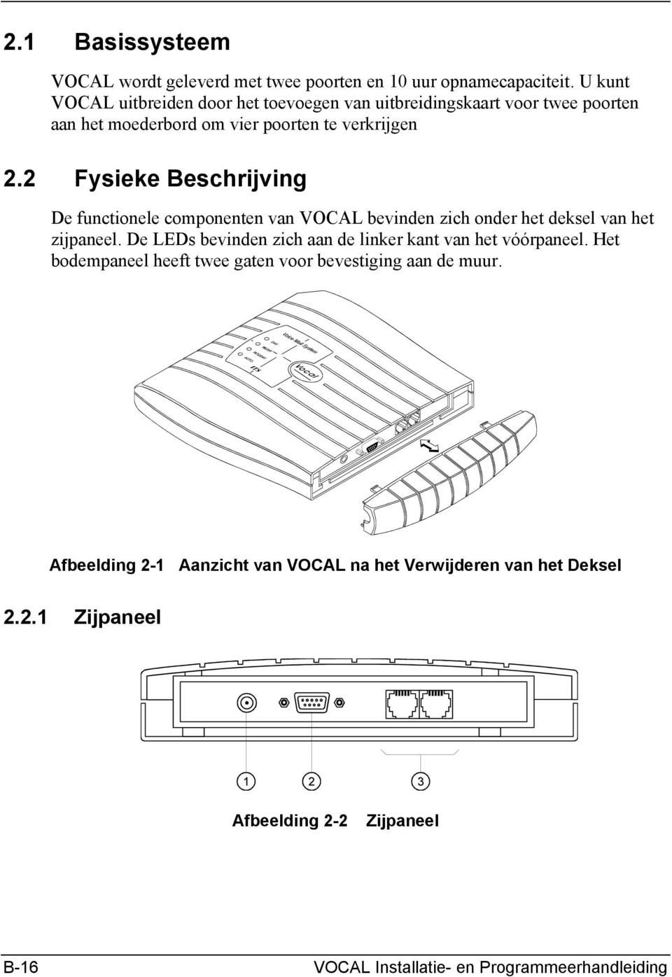 2 Fysieke Beschrijving De functionele componenten van VOCAL bevinden zich onder het deksel van het zijpaneel.