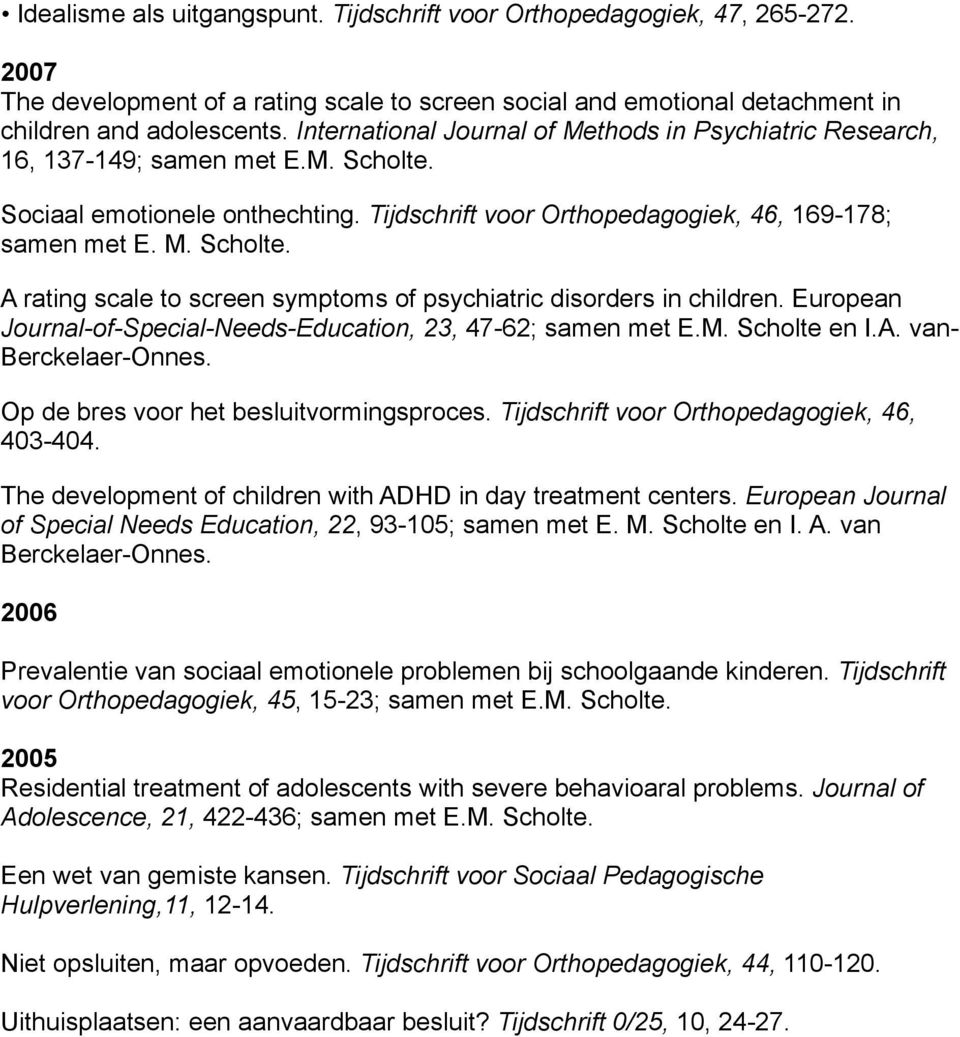 European Journal-of-Special-Needs-Education, 23, 47-62; samen met E.M. Scholte en I.A. van- Berckelaer-Onnes. Op de bres voor het besluitvormingsproces. Tijdschrift voor Orthopedagogiek, 46, 403-404.