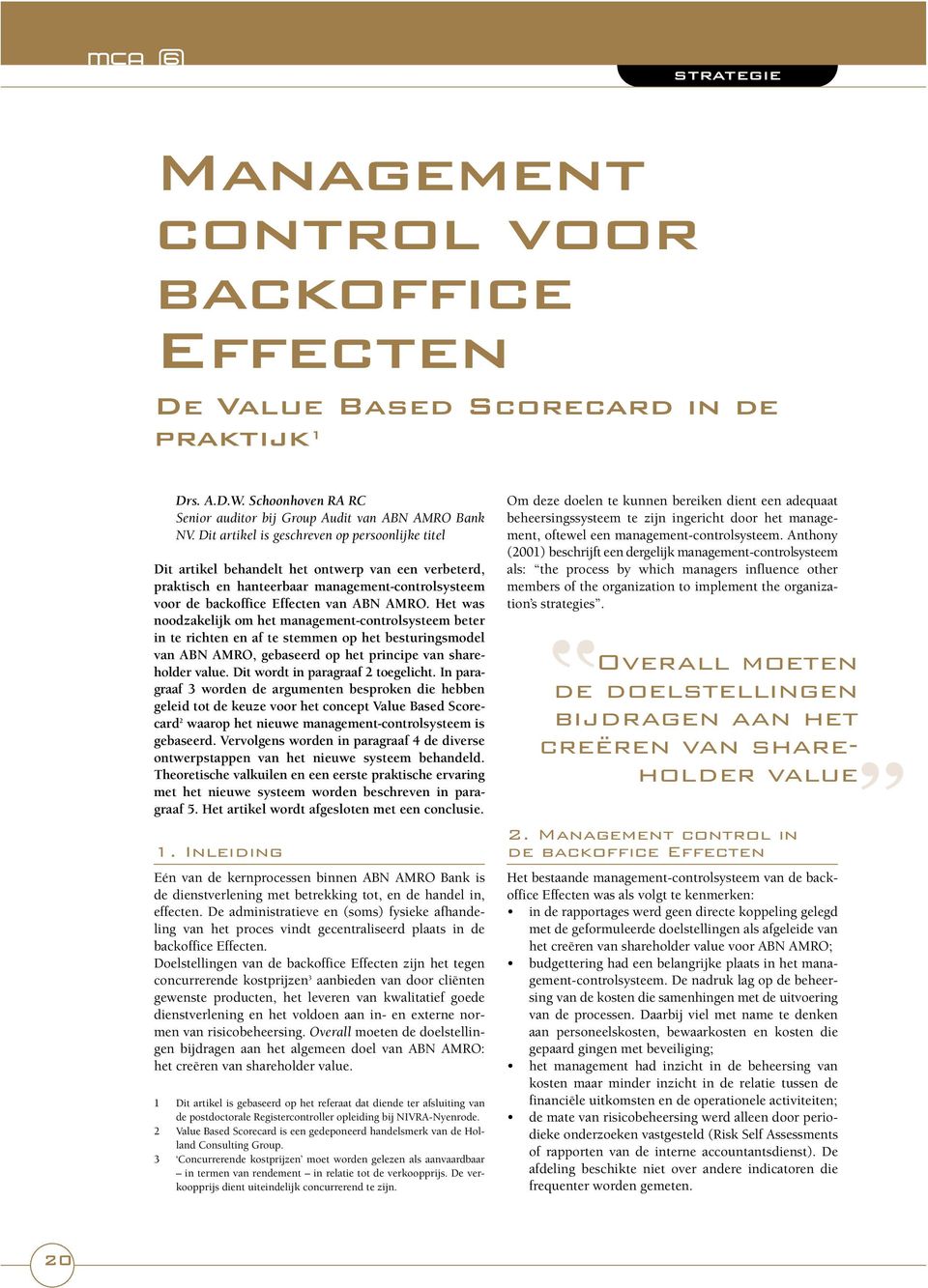 Het was noodzakelijk om het management-controlsysteem beter in te richten en af te stemmen op het besturingsmodel van ABN AMRO, gebaseerd op het principe van shareholder value.