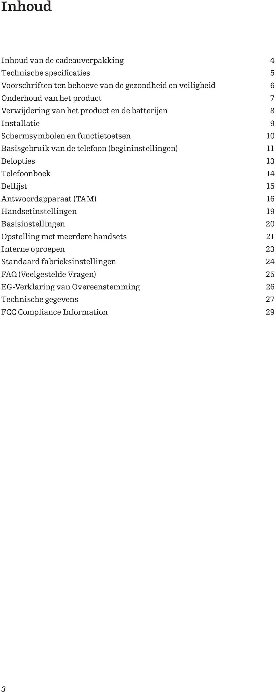 Belopties 13 Telefoonboek 14 Bellijst 15 Antwoordapparaat (TAM) 16 Handsetinstellingen 19 Basisinstellingen 20 Opstelling met meerdere handsets 21 Interne