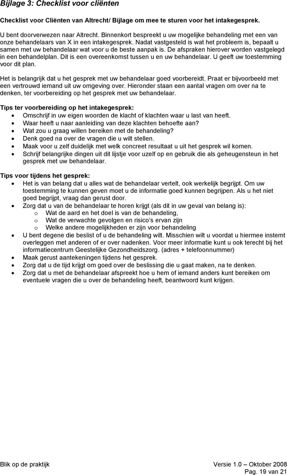 Nadat vastgesteld is wat het probleem is, bepaalt u samen met uw behandelaar wat voor u de beste aanpak is. De afspraken hierover worden vastgelegd in een behandelplan.