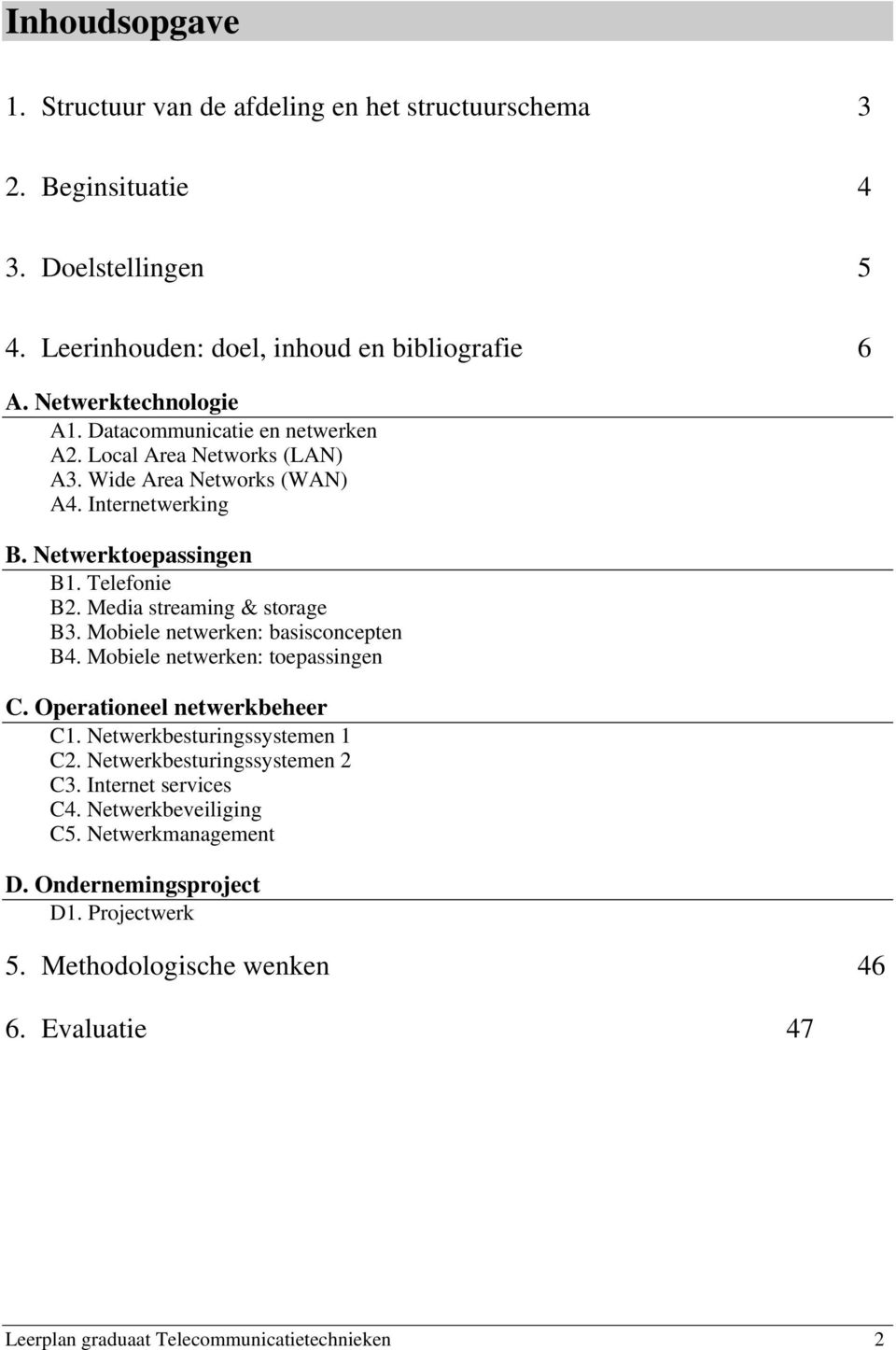 Mobiele netwerken: basisconcepten B4. Mobiele netwerken: toepassingen C. Operationeel netwerkbeheer C1. Netwerkbesturingssystemen 1 C2. Netwerkbesturingssystemen 2 C3.