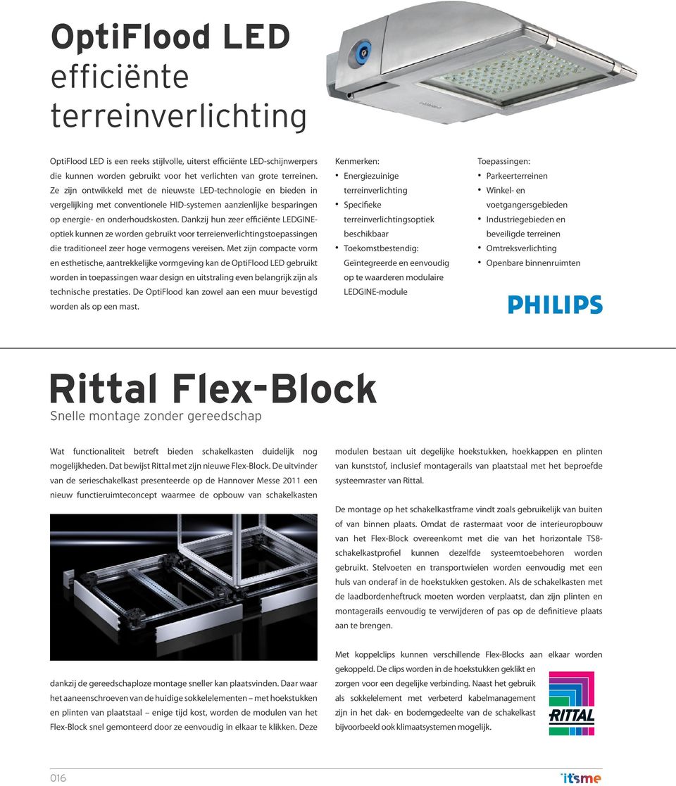 Dankzij hun zeer efficiënte LEDGINEoptiek kunnen ze worden gebruikt voor terreienverlichtingstoepassingen die traditioneel zeer hoge vermogens vereisen.