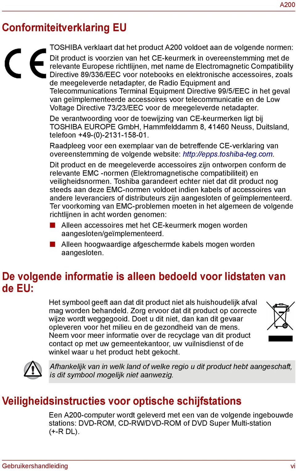 Terminal Equipment Directive 99/5/EEC in het geval van geïmplementeerde accessoires voor telecommunicatie en de Low Voltage Directive 73/23/EEC voor de meegeleverde netadapter.