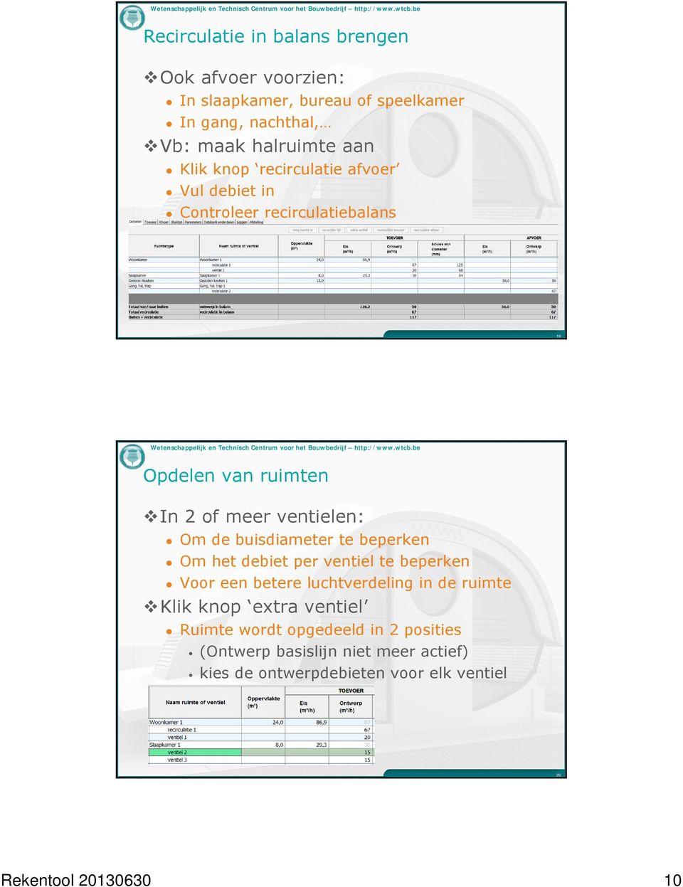 buisdiameter te beperken Om het debiet per ventiel te beperken Voor een betere luchtverdeling in de ruimte Klik knop extra ventiel