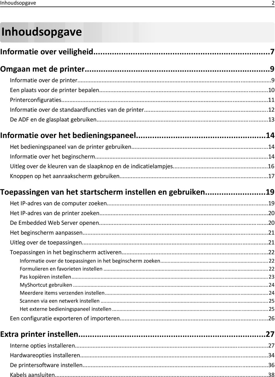 ..14 Informatie over het beginscherm...14 Uitleg over de kleuren van de slaapknop en de indicatielampjes...16 Knoppen op het aanraakscherm gebruiken.