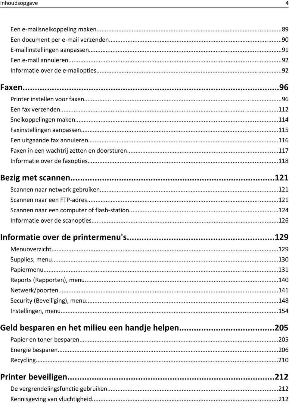 ..117 Informatie over de faxopties...118 Bezig met scannen...121 Scannen naar netwerk gebruiken...121 Scannen naar een FTP-adres...121 Scannen naar een computer of flash-station.