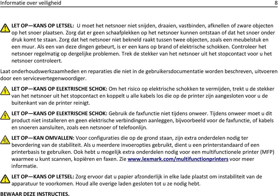 Zorg dat het netsnoer niet bekneld raakt tussen twee objecten, zoals een meubelstuk en een muur. Als een van deze dingen gebeurt, is er een kans op brand of elektrische schokken.