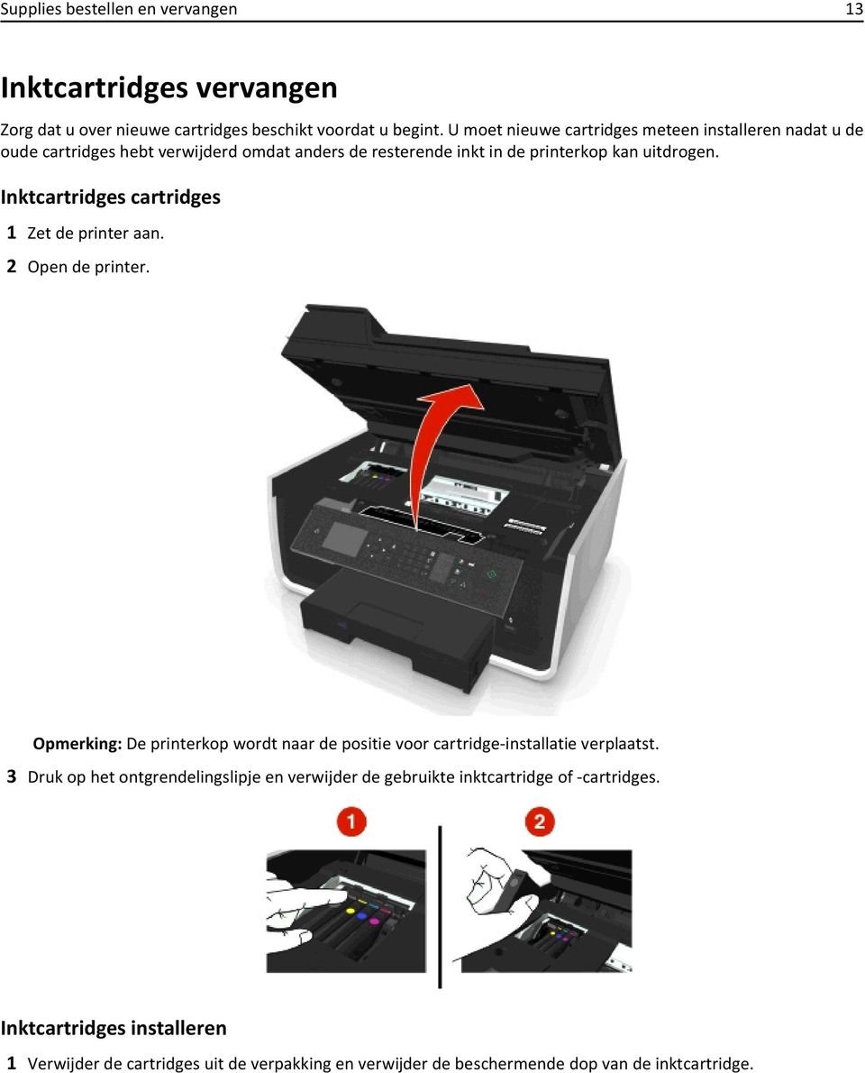 Inktcartridges cartridges 1 Zet de printer aan. 2 Open de printer. Opmerking: De printerkop wordt naar de positie voor cartridge-installatie verplaatst.