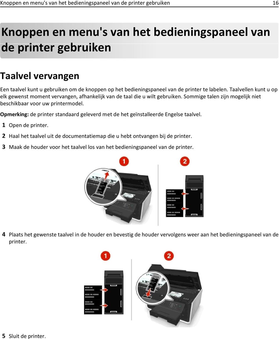 Sommige talen zijn mogelijk niet beschikbaar voor uw printermodel. Opmerking: de printer standaard geleverd met de het geïnstalleerde Engelse taalvel. 1 Open de printer.