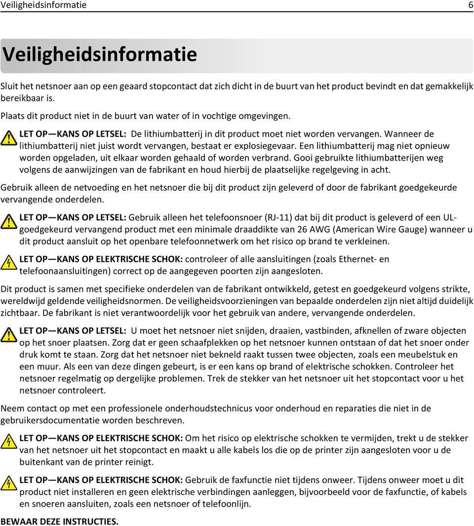 Wanneer de lithiumbatterij niet juist wordt vervangen, bestaat er explosiegevaar. Een lithiumbatterij mag niet opnieuw worden opgeladen, uit elkaar worden gehaald of worden verbrand.