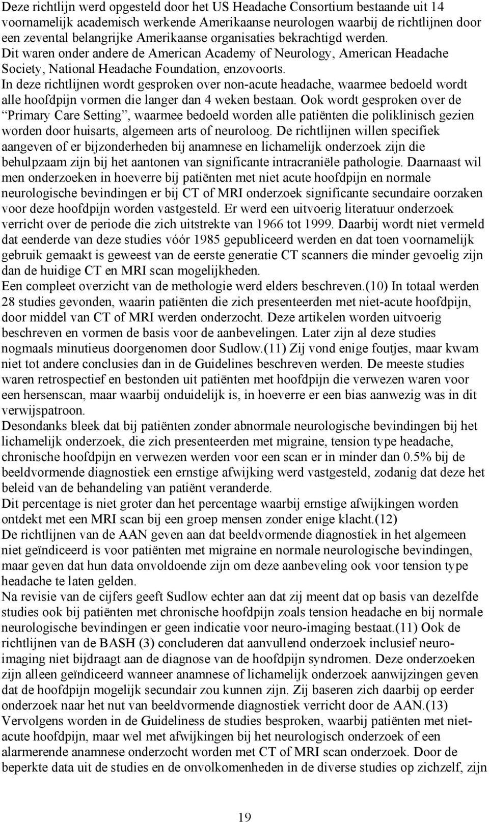 In deze richtlijnen wordt gesproken over non-acute headache, waarmee bedoeld wordt alle hoofdpijn vormen die langer dan 4 weken bestaan.