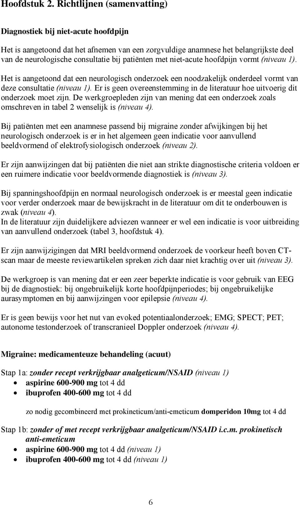 met niet-acute hoofdpijn vormt (niveau 1). Het is aangetoond dat een neurologisch onderzoek een noodzakelijk onderdeel vormt van deze consultatie (niveau 1).