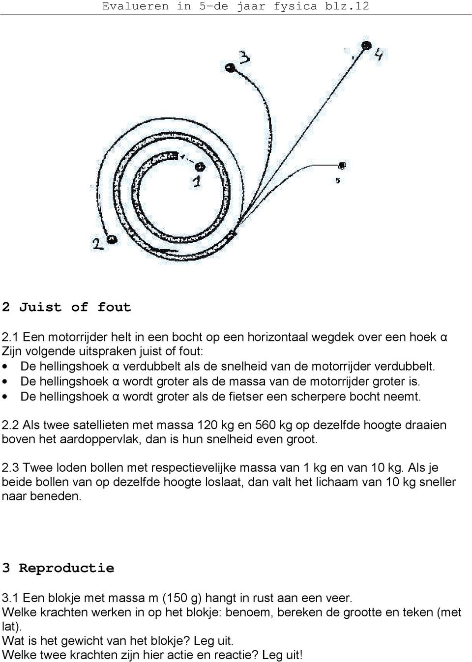 De hellingshoek α wordt groter als de massa van de motorrijder groter is. De hellingshoek α wordt groter als de fietser een scherpere bocht neemt. 2.