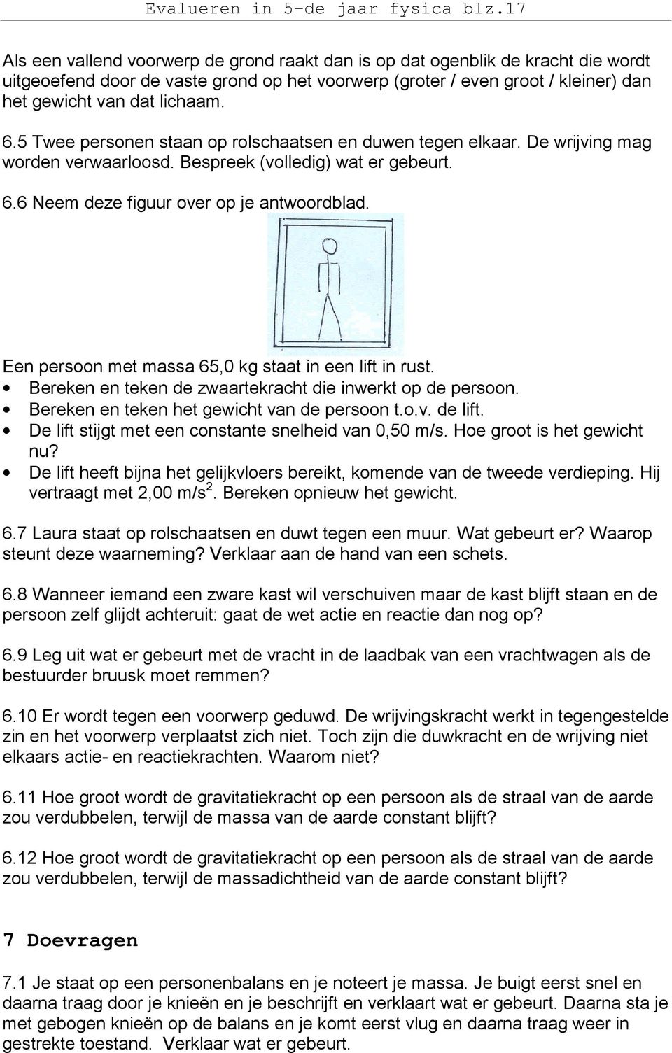 6.5 Twee personen staan op rolschaatsen en duwen tegen elkaar. De wrijving mag worden verwaarloosd. Bespreek (volledig) wat er gebeurt. 6.6 Neem deze figuur over op je antwoordblad.