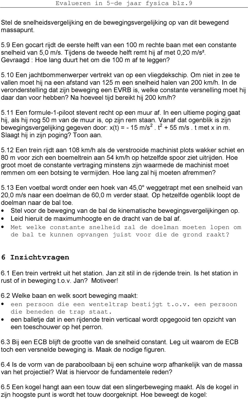 Om niet in zee te vallen moet hij na een afstand van 125 m een snelheid halen van 200 km/h.