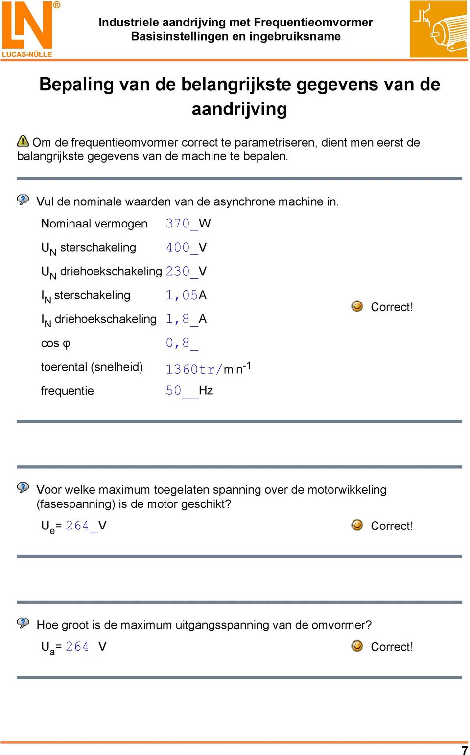 Nominaal vermogen 370_W U N sterschakeling 400_V U N driehoekschakeling 230_V I N sterschakeling 1,05A I N driehoekschakeling 1,8_A cos φ 0,8_ toerental