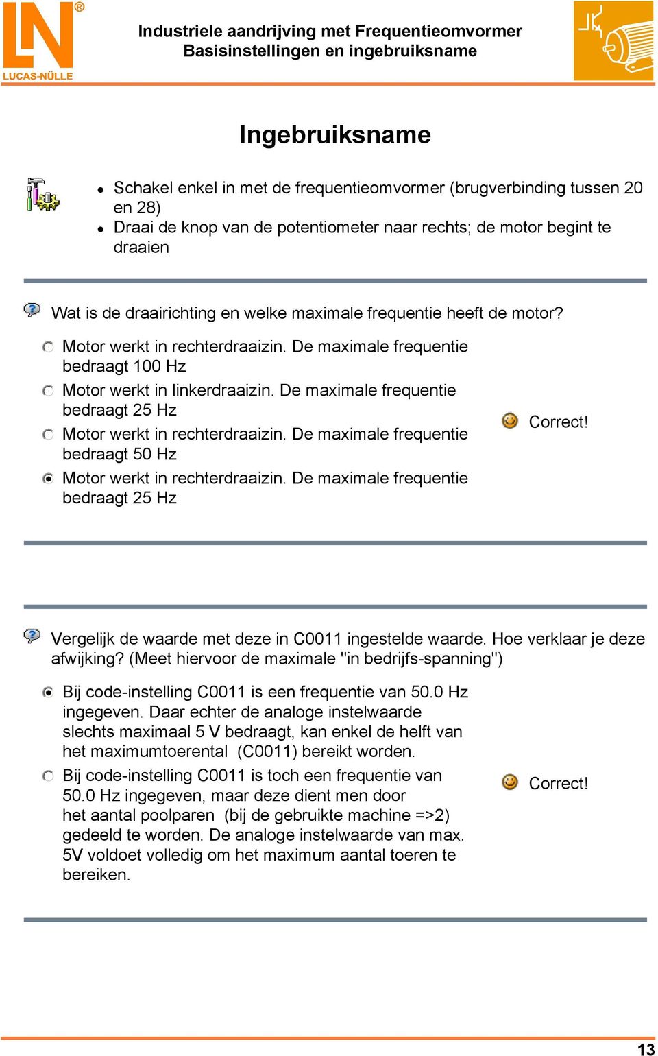 De maximale frequentie bedraagt 25 Hz nmlkj Motor werkt in rechterdraaizin. De maximale frequentie bedraagt 50 Hz nmlkji Motor werkt in rechterdraaizin.