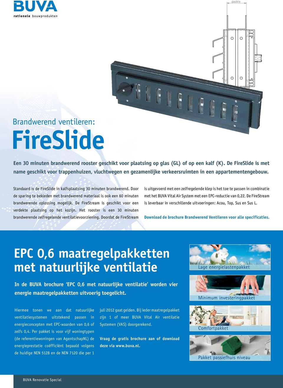 Door de sparing te bekleden met brandwerend materiaal is ook een 60 minuten brandwerende oplossing mogelijk. De FireStream is geschikt voor een verdekte plaatsing op het kozijn.