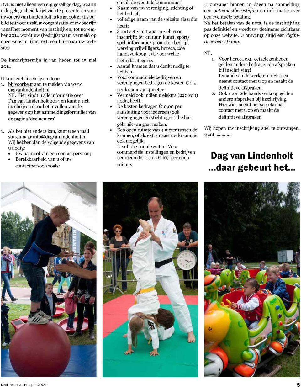 een link naar uw website) De inschrijftermijn is van heden tot 15 mei 2014 U kunt zich inschrijven door: 1. bij voorkeur aan te melden via www. dagvanlindenholt.nl NB.