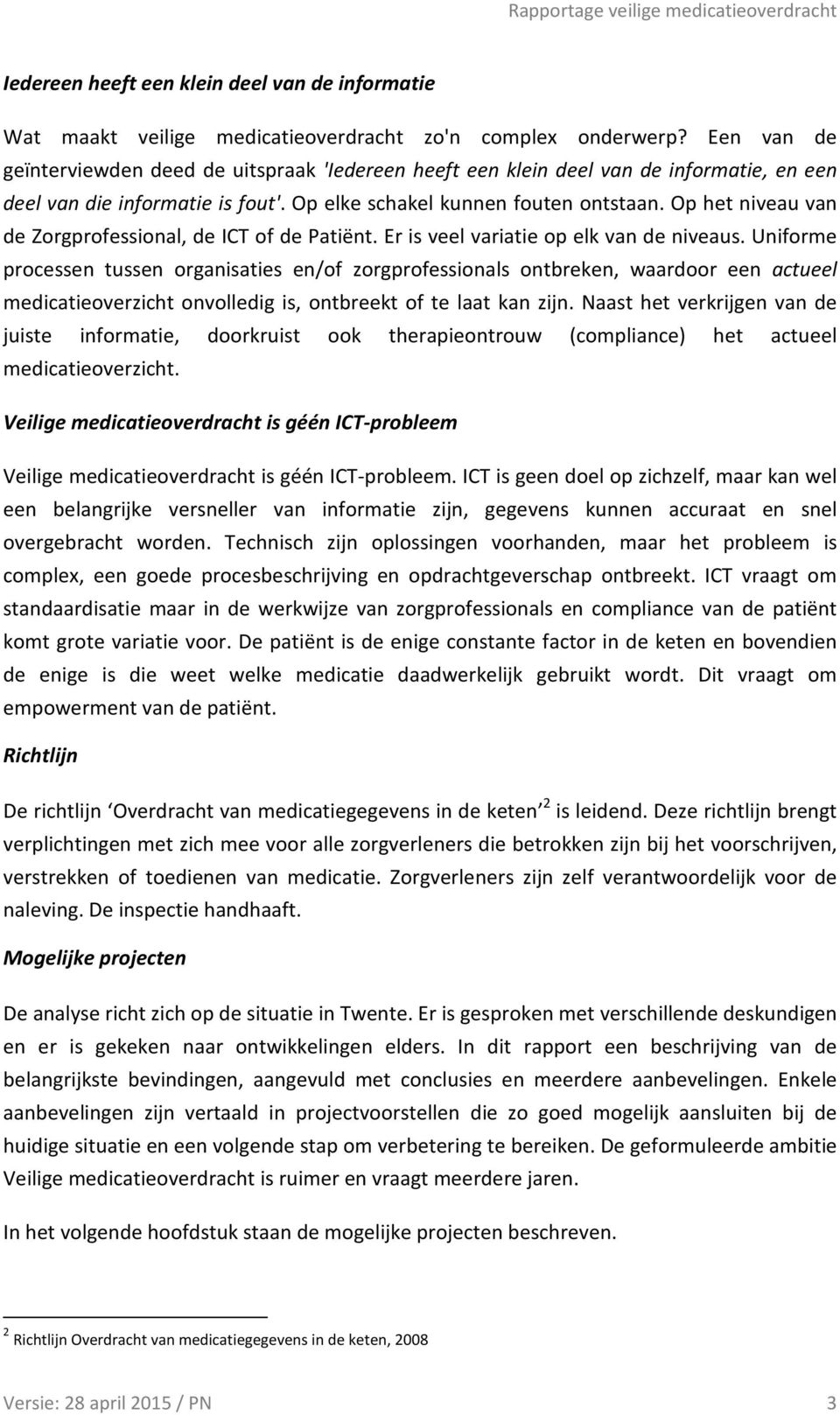 Op het niveau van de Zorgprofessional, de ICT of de Patiënt. Er is veel variatie op elk van de niveaus.