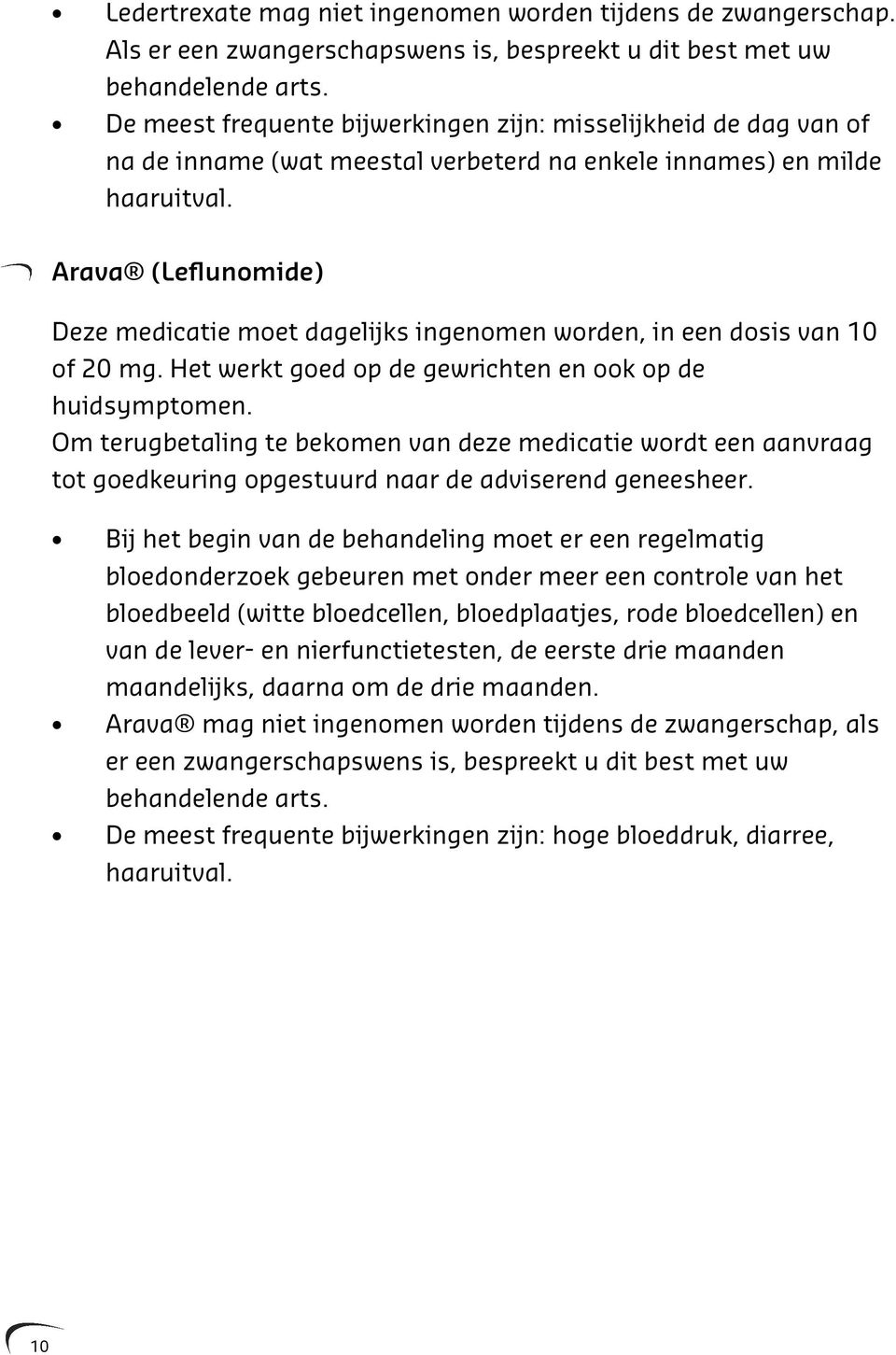 Arava (Leflunomide) Deze medicatie moet dagelijks ingenomen worden, in een dosis van 10 of 20 mg. Het werkt goed op de gewrichten en ook op de huidsymptomen.