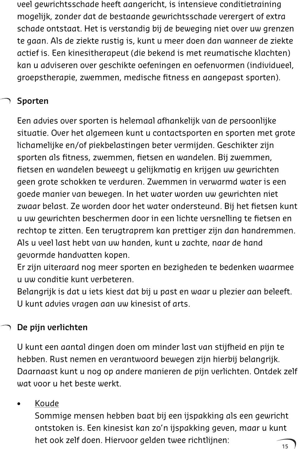 Een kinesitherapeut (die bekend is met reumatische klachten) kan u adviseren over geschikte oefeningen en oefenvormen (individueel, groepstherapie, zwemmen, medische fitness en aangepast sporten).