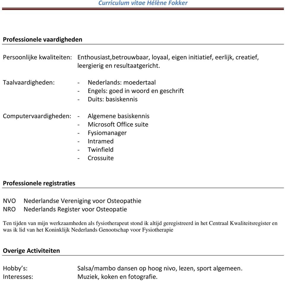 Twinfield - Crossuite Professionele registraties NVO NRO Nederlandse Vereniging voor Osteopathie Nederlands Register voor Osteopatie Ten tijden van mijn werkzaamheden als fysiotherapeut stond ik