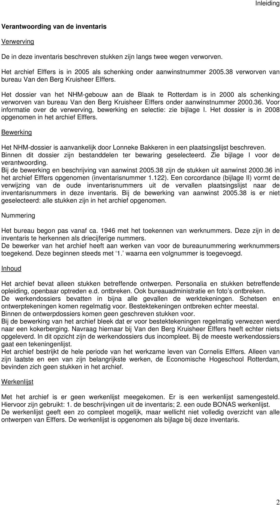 Het dossier van het NHM-gebouw aan de Blaak te Rotterdam is in 2000 als schenking verworven van bureau Van den Berg Kruisheer Elffers onder aanwinstnummer 2000.36.