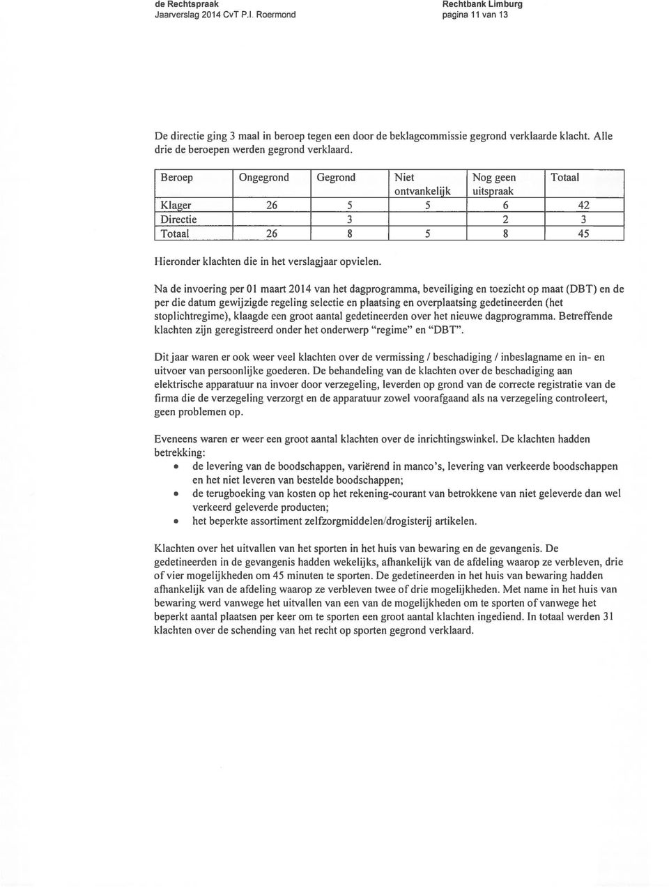 Na de invoering per 01 maart 2014 van het dagprogramma, beveiliging en toezicht op maat (DBT) en de per die datum gewijzigde regeling selectie en plaatsing en overplaatsing gedetineerden (het