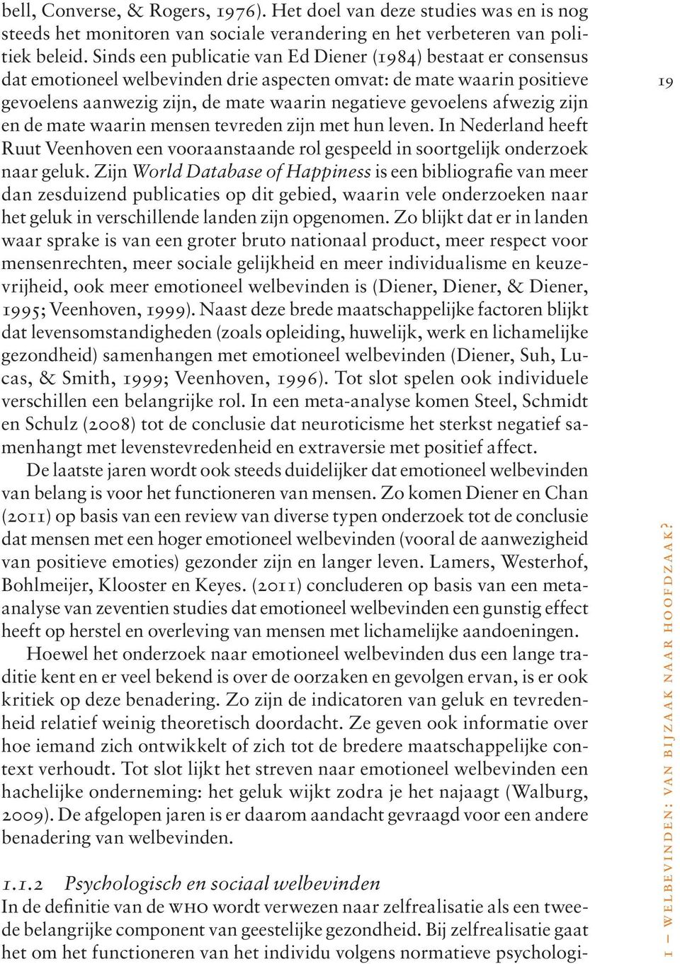 afwezig zijn en de mate waarin mensen tevreden zijn met hun leven. In Nederland heeft Ruut Veenhoven een vooraanstaande rol gespeeld in soortgelijk onderzoek naar geluk.