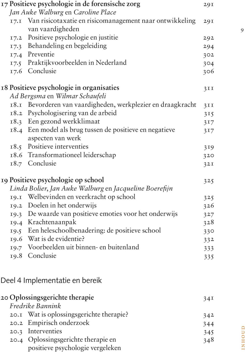 6 Conclusie 306 9 18 Positieve psychologie in organisaties 311 Ad Bergsma en Wilmar Schaufeli 18.1 Bevorderen van vaardigheden, werkplezier en draagkracht 311 18.