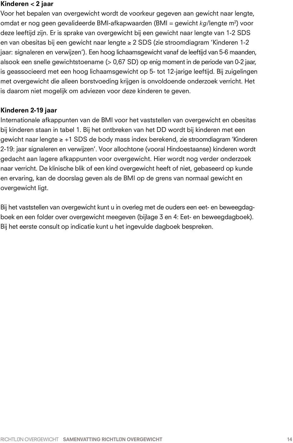 Een hoog lichaamsgewicht vanaf de leeftijd van 5-6 maanden, alsook een snelle gewichtstoename (> 0,67 SD) op enig moment in de periode van 0-2 jaar, is geassocieerd met een hoog lichaamsgewicht op 5-