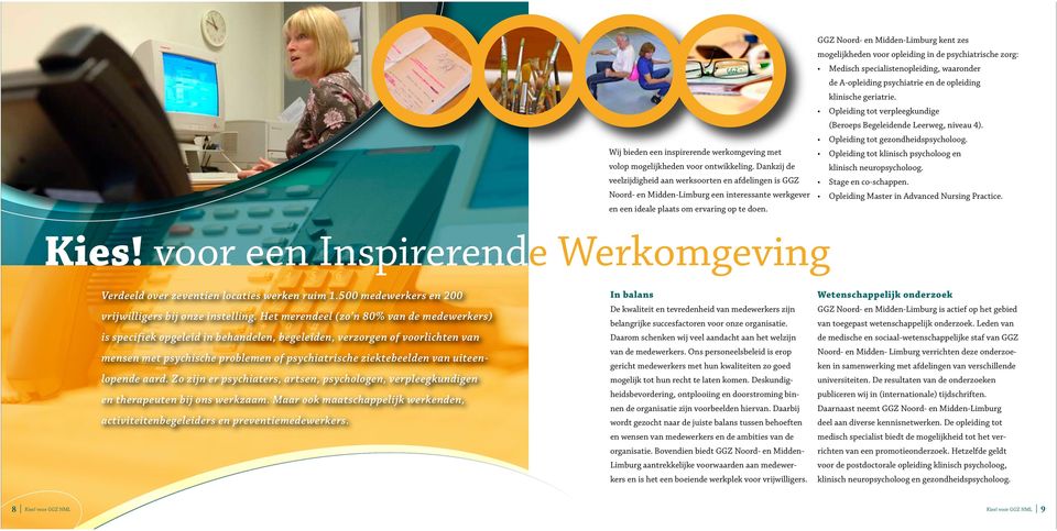 GGZ Noord- en Midden-Limburg kent zes mogelijkheden voor opleiding in de psychiatrische zorg: Medisch specialistenopleiding, waaronder de A-opleiding psychiatrie en de opleiding klinische geriatrie.