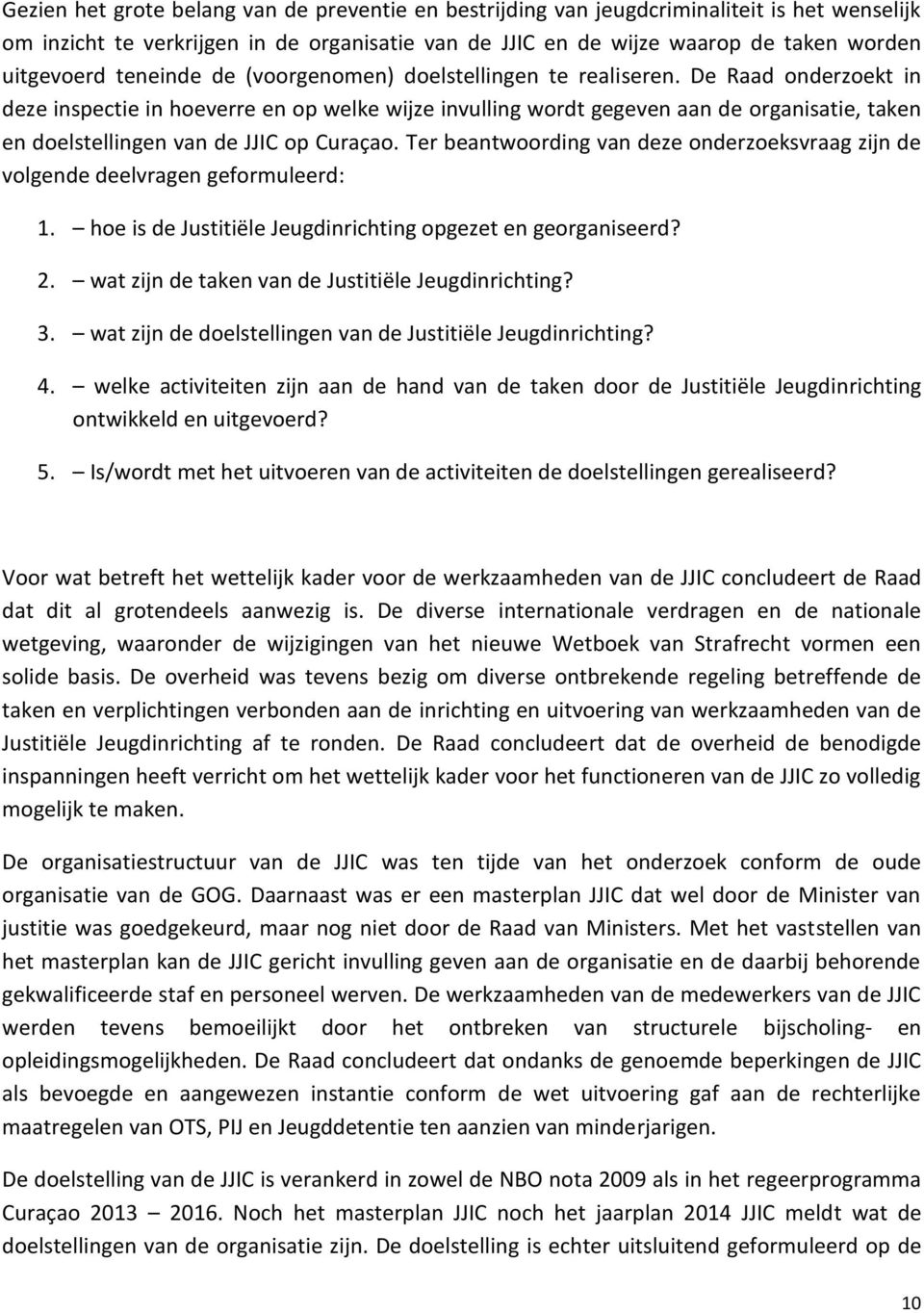 De Raad onderzoekt in deze inspectie in hoeverre en op welke wijze invulling wordt gegeven aan de organisatie, taken en doelstellingen van de JJIC op Curaçao.