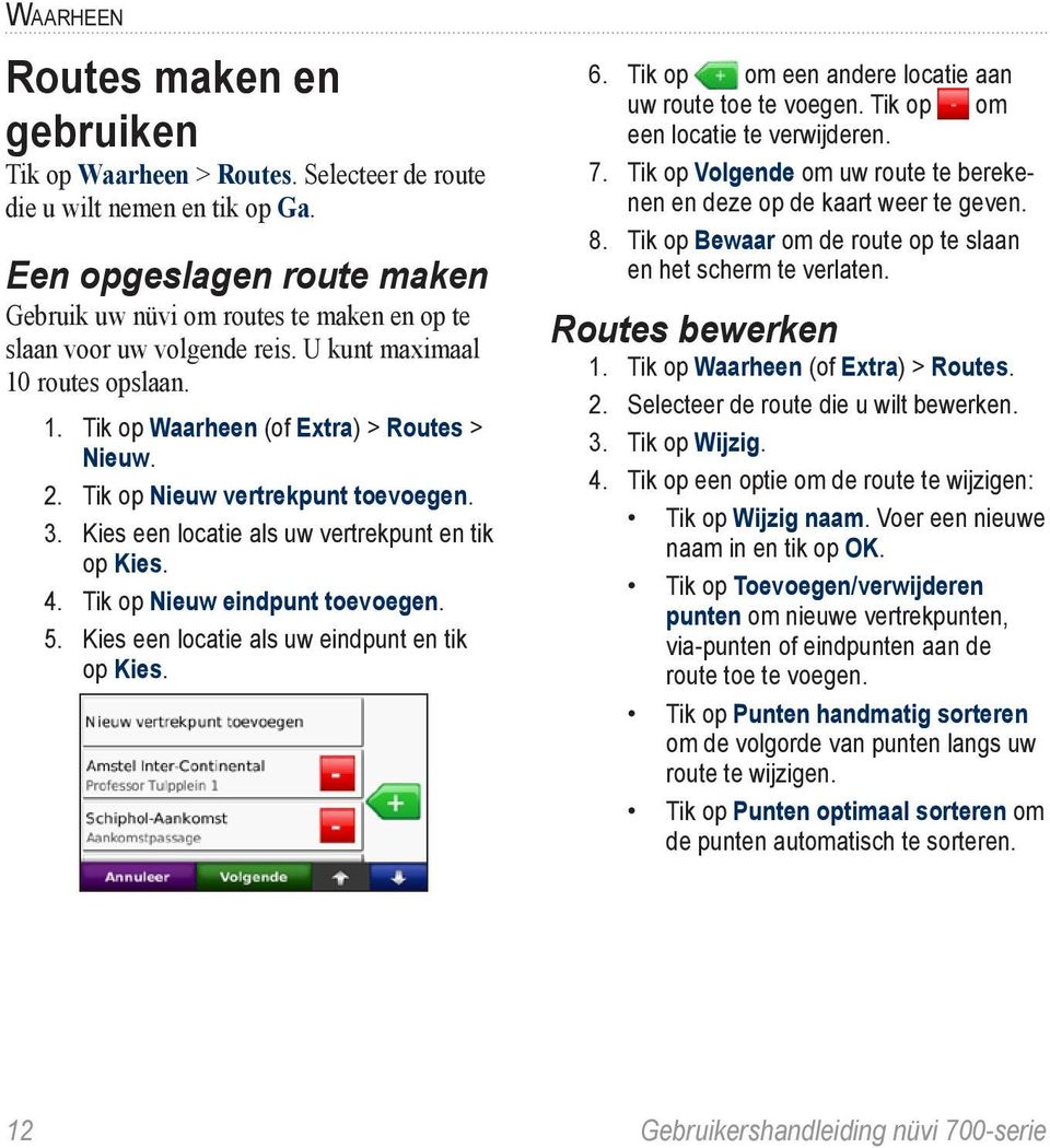 Tik op Nieuw vertrekpunt toevoegen. 3. Kies een locatie als uw vertrekpunt en tik op Kies. 4. Tik op Nieuw eindpunt toevoegen. 5. Kies een locatie als uw eindpunt en tik op Kies. 6.