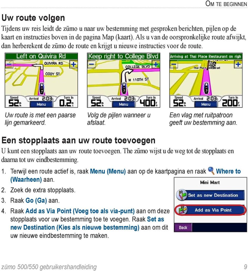 Een vlag met ruitpatroon geeft uw bestemming aan. Een stopplaats aan uw route toevoegen U kunt een stopplaats aan uw route toevoegen.