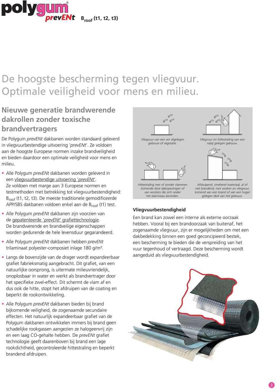 Ze voldoen aan de hoogste Europese normen inzake brandveiligheid en bieden daardoor een optimale veiligheid voor mens en milieu. Vliegvuur van een ver afgelegen gebouw of vegetatie.