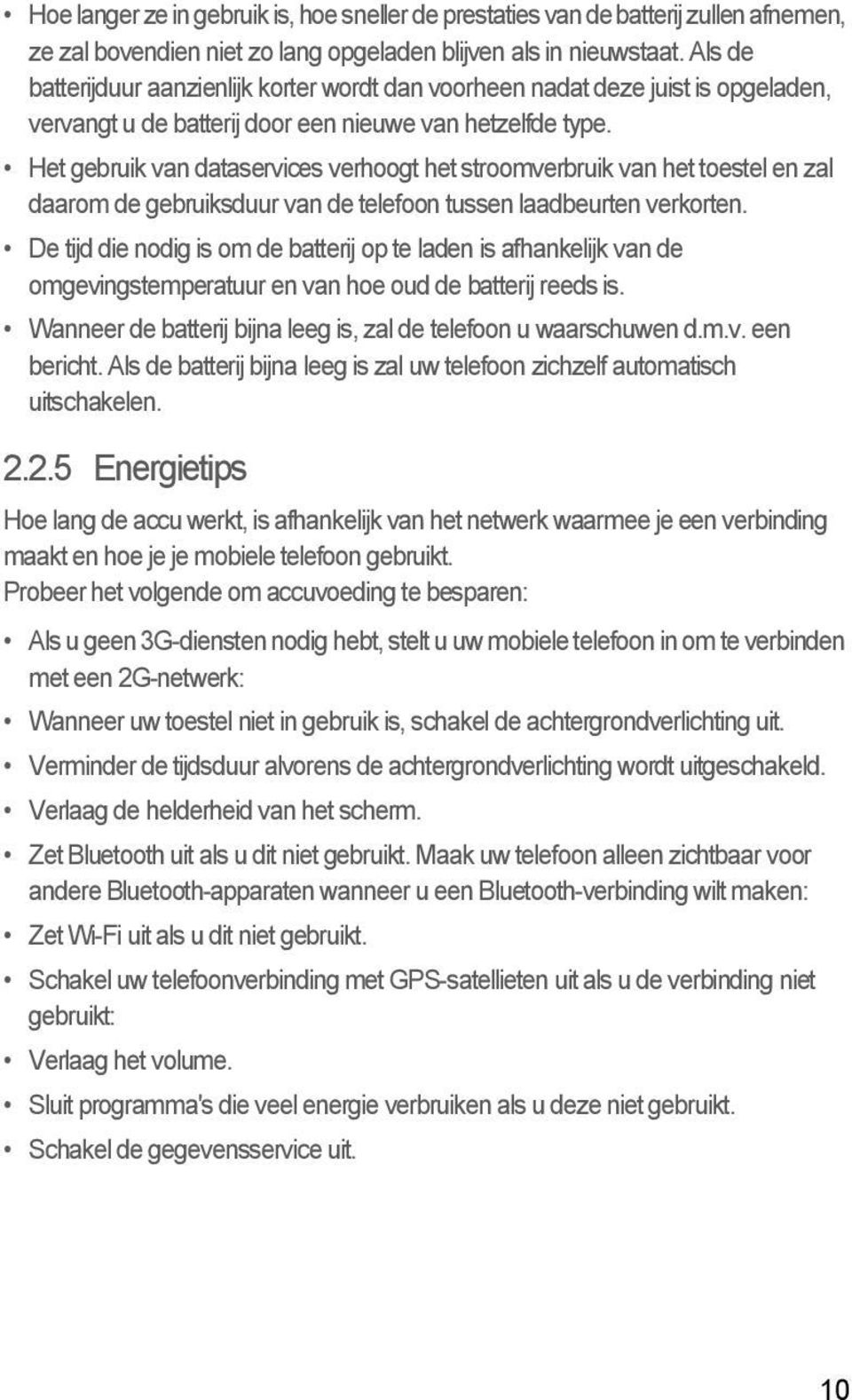 Het gebruik van dataservices verhoogt het stroomverbruik van het toestel en zal daarom de gebruiksduur van de telefoon tussen laadbeurten verkorten.