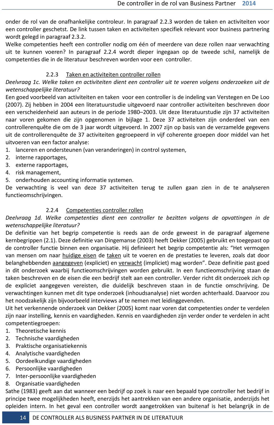 3.2. Welke competenties heeft een controller nodig om één of meerdere van deze rollen naar verwachting uit te kunnen voeren? In paragraaf 2.2.4 wordt dieper ingegaan op de tweede schil, namelijk de competenties die in de literatuur beschreven worden voor een controller.