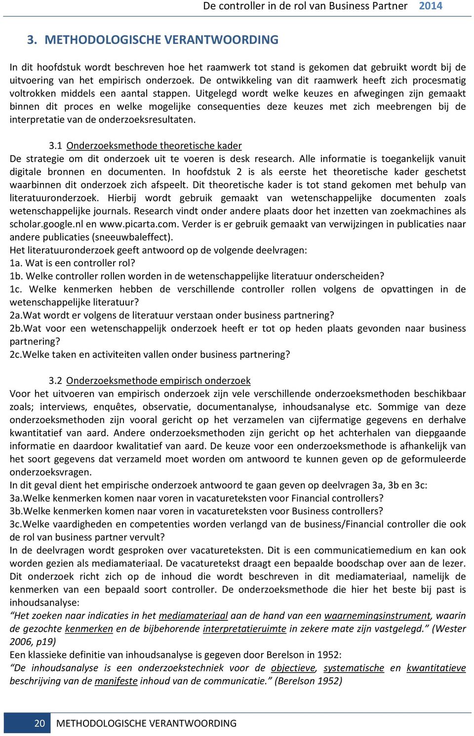 Uitgelegd wordt welke keuzes en afwegingen zijn gemaakt binnen dit proces en welke mogelijke consequenties deze keuzes met zich meebrengen bij de interpretatie van de onderzoeksresultaten. 3.