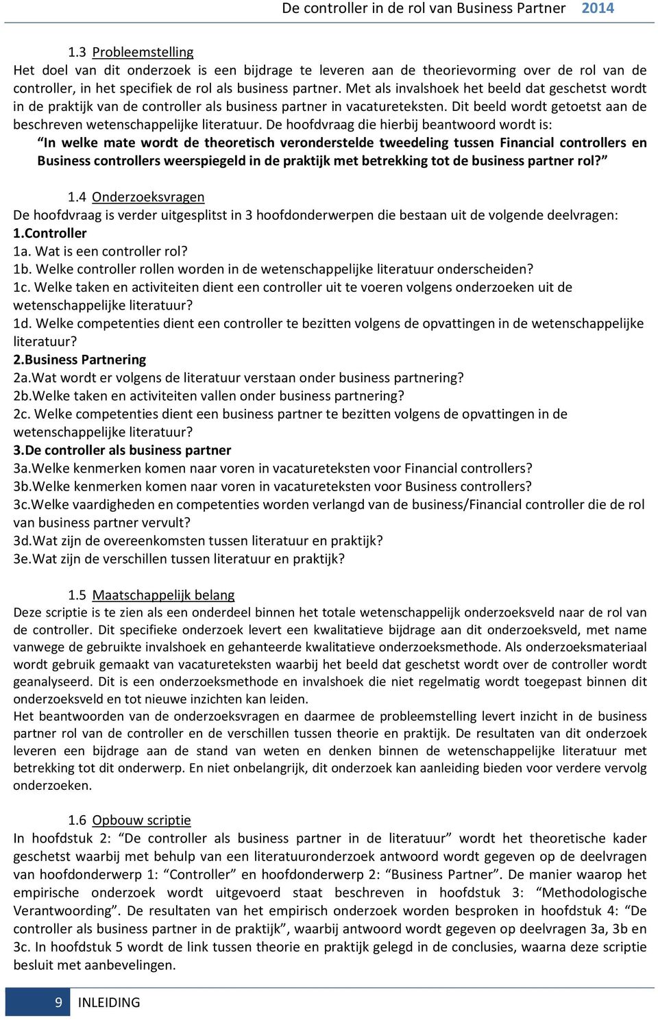 De hoofdvraag die hierbij beantwoord wordt is: In welke mate wordt de theoretisch veronderstelde tweedeling tussen Financial controllers en Business controllers weerspiegeld in de praktijk met