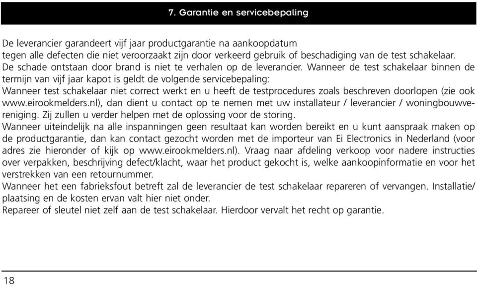 Wanneer de test schakelaar binnen de termijn van vijf jaar kapot is geldt de volgende servicebepaling: Wanneer test schakelaar niet correct werkt en u heeft de testprocedures zoals beschreven