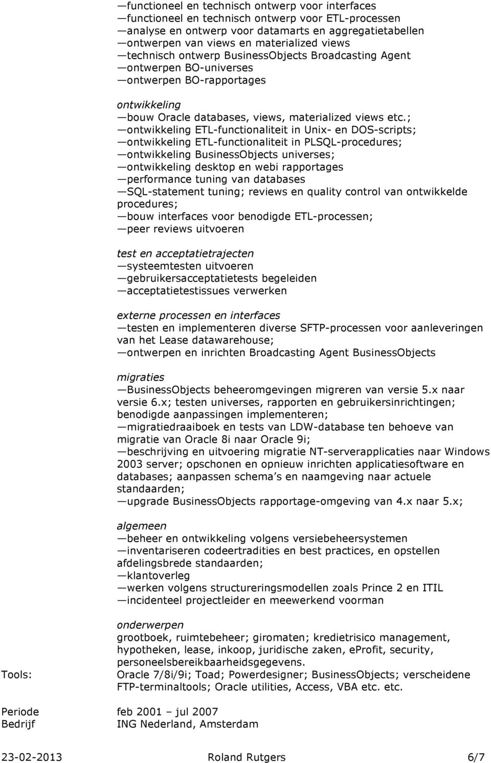 ; ontwikkeling ETL-functionaliteit in Unix- en DOS-scripts; ontwikkeling ETL-functionaliteit in PLSQL-procedures; ontwikkeling BusinessObjects universes; ontwikkeling desktop en webi rapportages